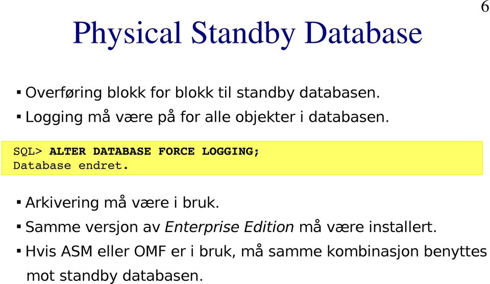 6 SQL> ALTER DATABASE FORCE LOGGING; Database endret. Arkivering må være i bruk.