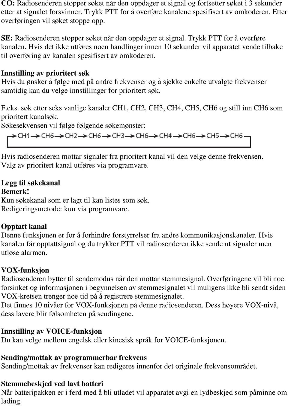 Hvis det ikke utføres noen handlinger innen 10 sekunder vil apparatet vende tilbake til overføring av kanalen spesifisert av omkoderen.