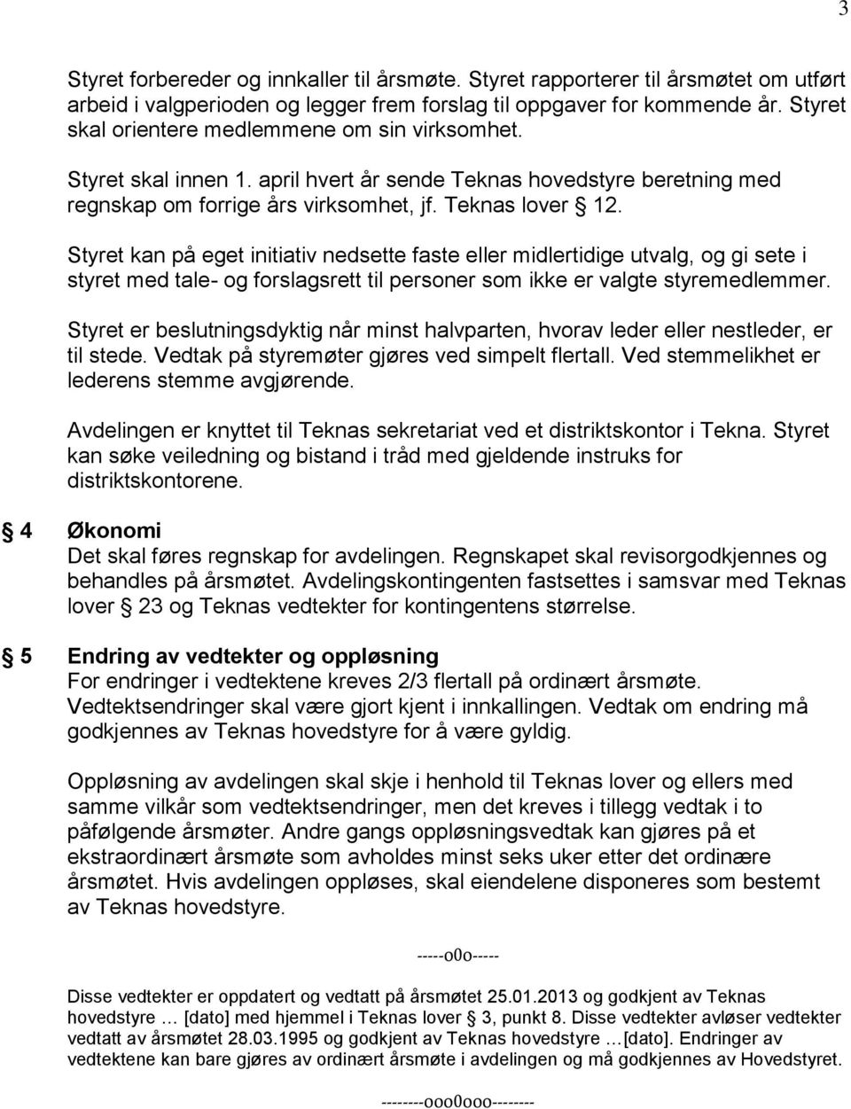 Styret kan på eget initiativ nedsette faste eller midlertidige utvalg, og gi sete i styret med tale- og forslagsrett til personer som ikke er valgte styremedlemmer.