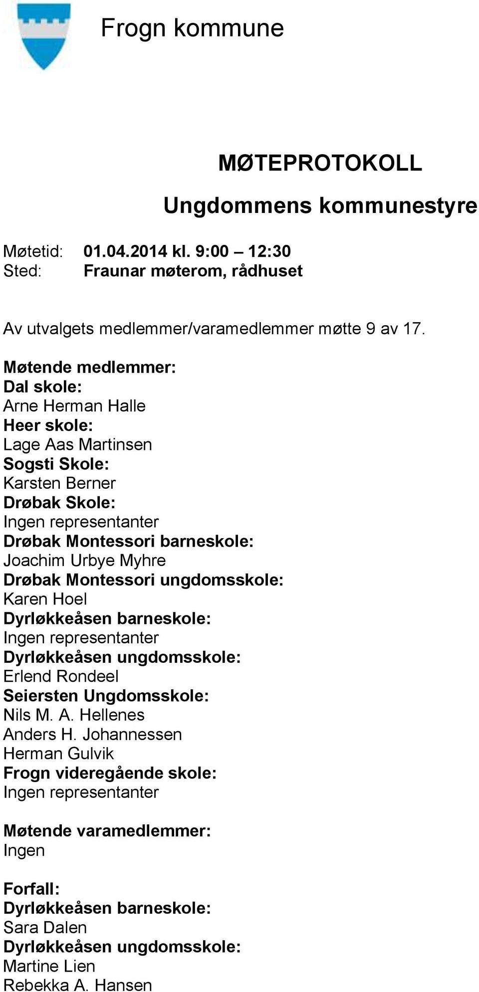 Urbye Myhre Drøbak Montessori ungdomsskole: Karen Hoel Dyrløkkeåsen barneskole: Ingen representanter Dyrløkkeåsen ungdomsskole: Erlend Rondeel Seiersten Ungdomsskole: Nils M. A.