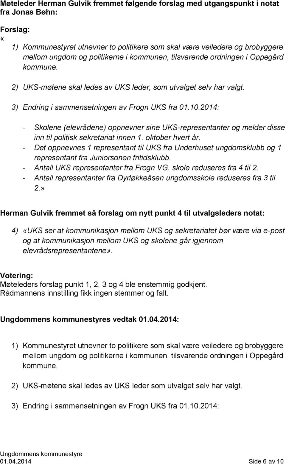 2014: - Skolene (elevrådene) oppnevner sine UKS-representanter og melder disse inn til politisk sekretariat innen 1. oktober hvert år.