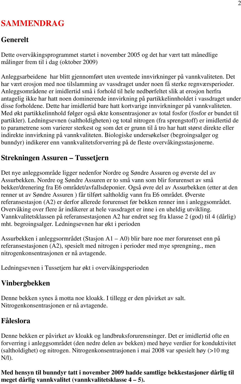 Anleggsområdene er imidlertid små i forhold til hele nedbørfeltet slik at erosjon herfra antagelig ikke har hatt noen dominerende innvirkning på partikkelinnholdet i vassdraget under disse forholdene.