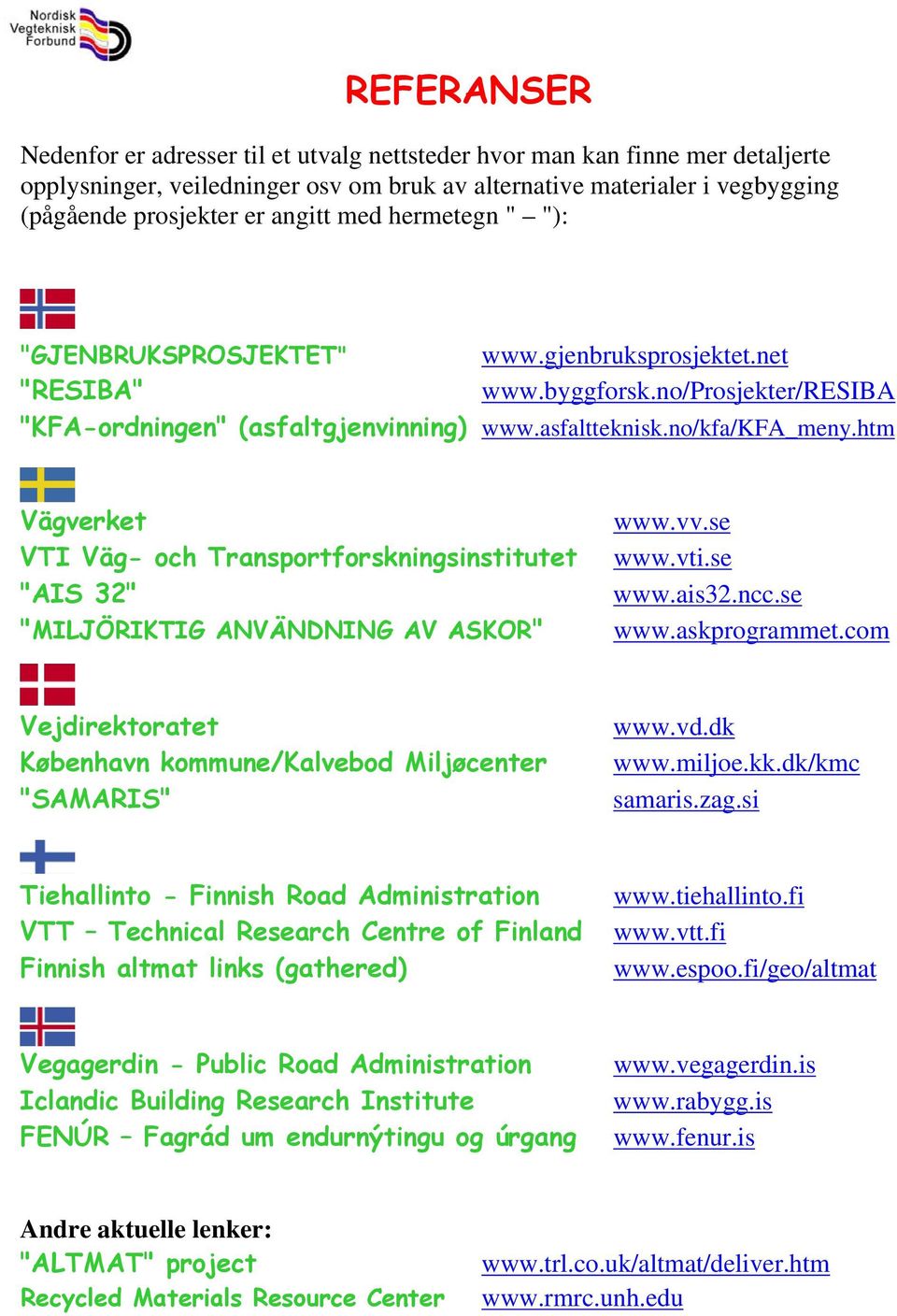 htm Vägverket VTI Väg- och Transportforskningsinstitutet "AIS 32" "MILJÖRIKTIG ANVÄNDNING AV ASKOR" www.vv.se www.vti.se www.ais32.ncc.se www.askprogrammet.