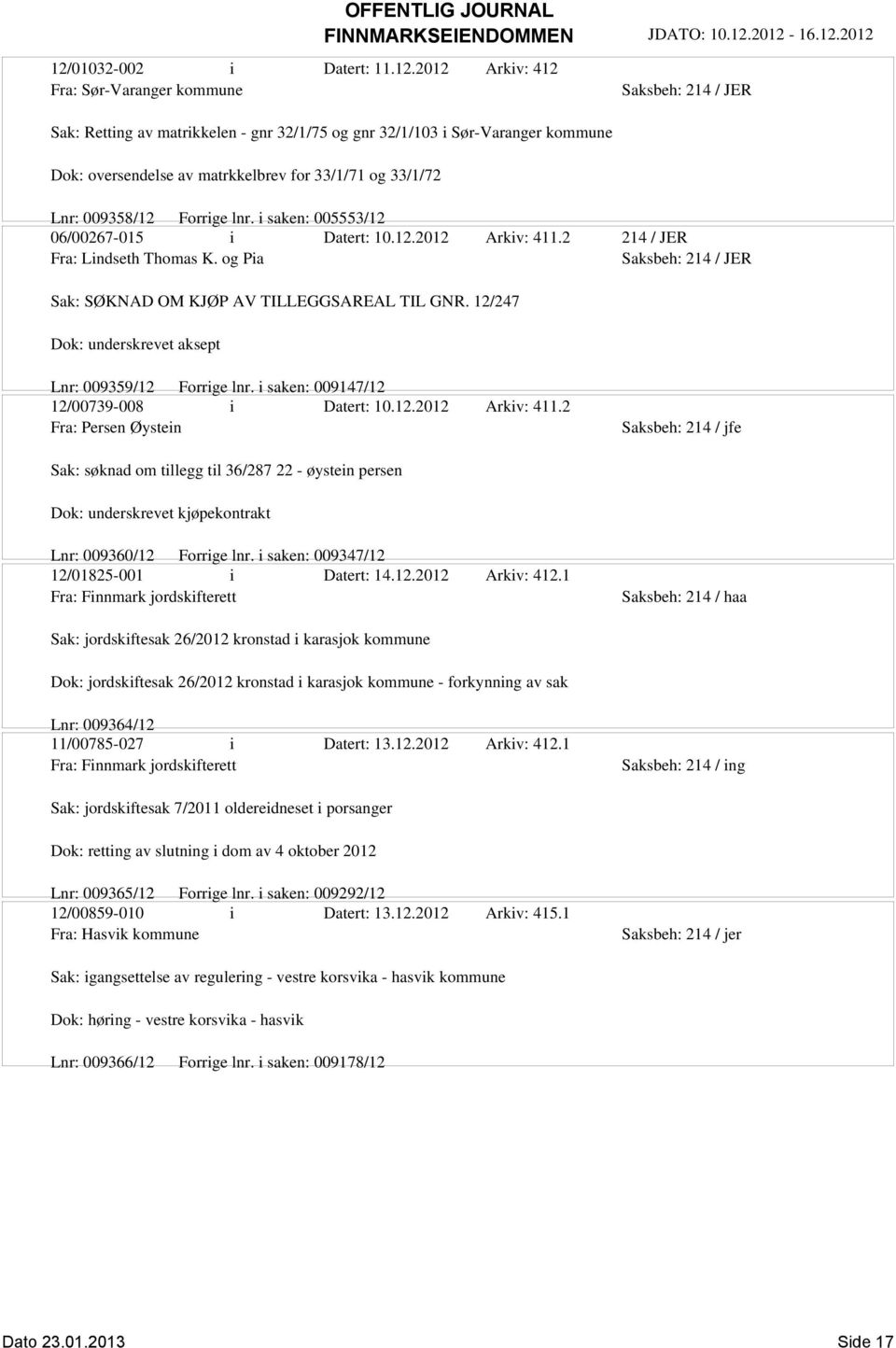 og Pia Saksbeh: 214 / JER Sak: SØKNAD OM KJØP AV TILLEGGSAREAL TIL GNR. 12/247 Dok: underskrevet aksept Lnr: 009359/12 Forrige lnr. i saken: 009147/12 12/00739-008 i Datert: 10.12.2012 Arkiv: 411.