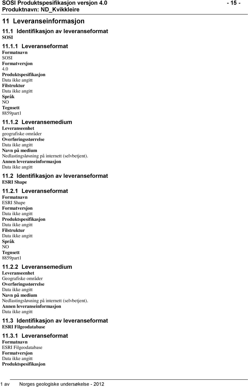 Annen leveranseinformasjon 11.2 Identifikasjon av leveranseformat ESRI Shape 11.2.1 Leveranseformat Formatnavn ESRI Shape Formatversjon Produktspesifikasjon Filstruktur Språk NO Tegnsett 8859part1 11.