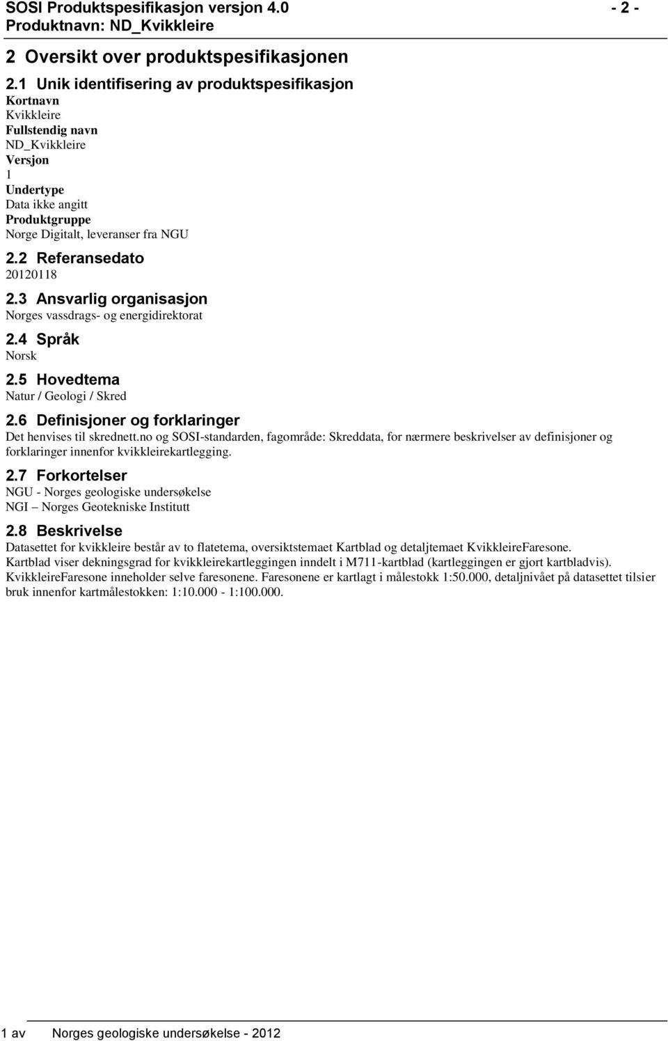 3 Ansvarlig organisasjon Norges vassdrags- og energidirektorat 2.4 Språk Norsk 2.5 Hovedtema Natur / Geologi / Skred 2.6 Definisjoner og forklaringer Det henvises til skrednett.