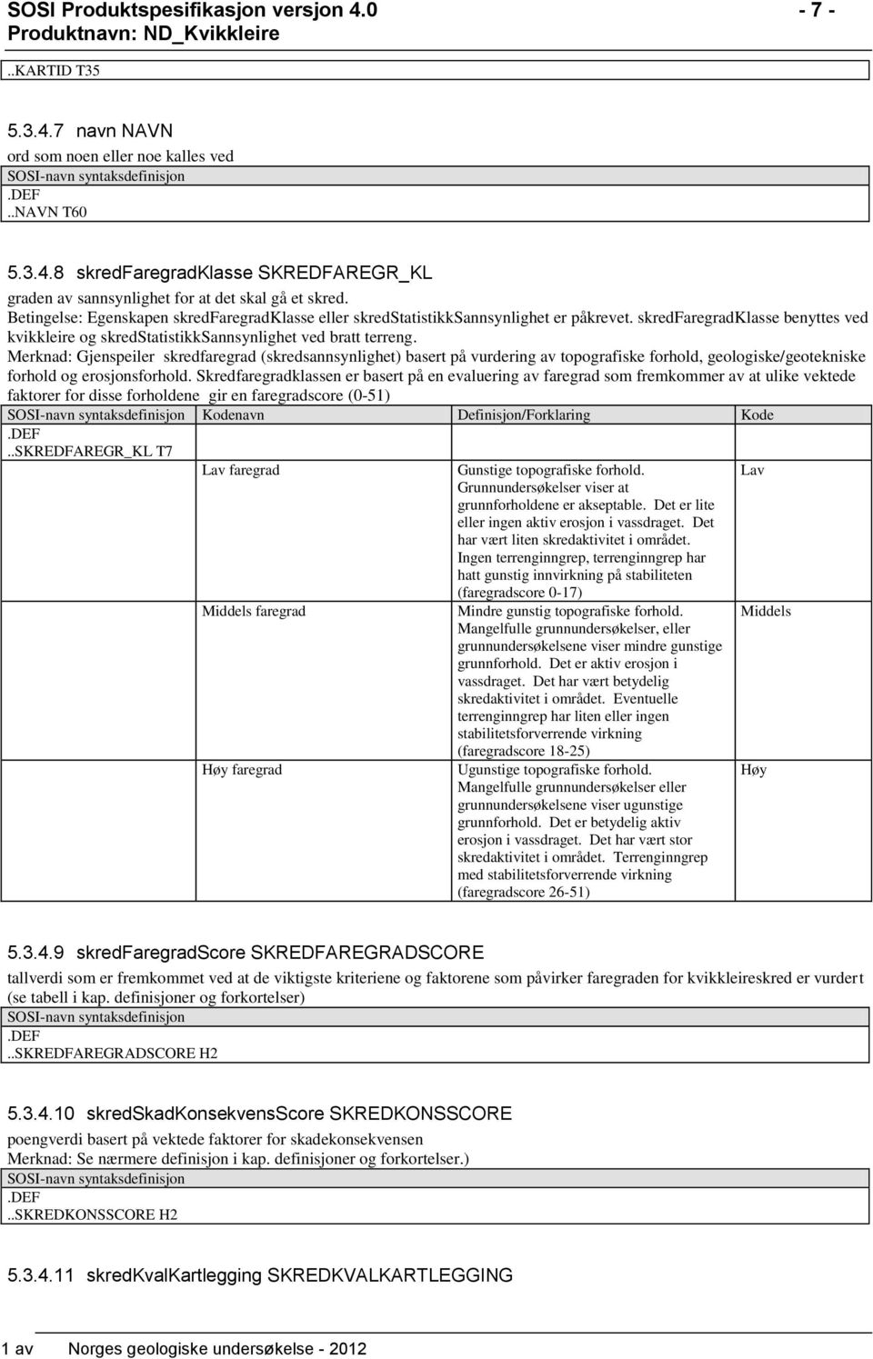 Merknad: Gjenspeiler skredfaregrad (skredsannsynlighet) basert på vurdering av topografiske forhold, geologiske/geotekniske forhold og erosjonsforhold.