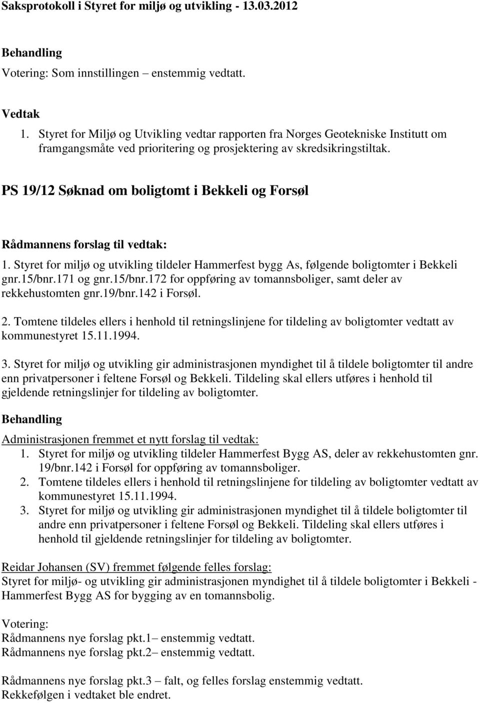 PS 19/12 Søknad om boligtomt i Bekkeli og Forsøl 1. Styret for miljø og utvikling tildeler Hammerfest bygg As, følgende boligtomter i Bekkeli gnr.15/bnr.