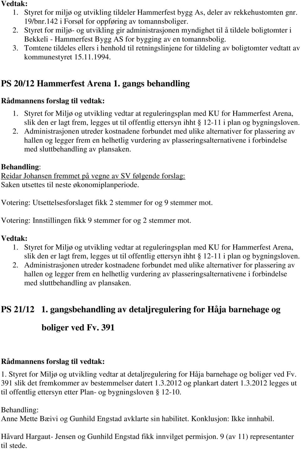Tomtene tildeles ellers i henhold til retningslinjene for tildeling av boligtomter vedtatt av PS 20/12 Hammerfest Arena 1. gangs behandling 1.