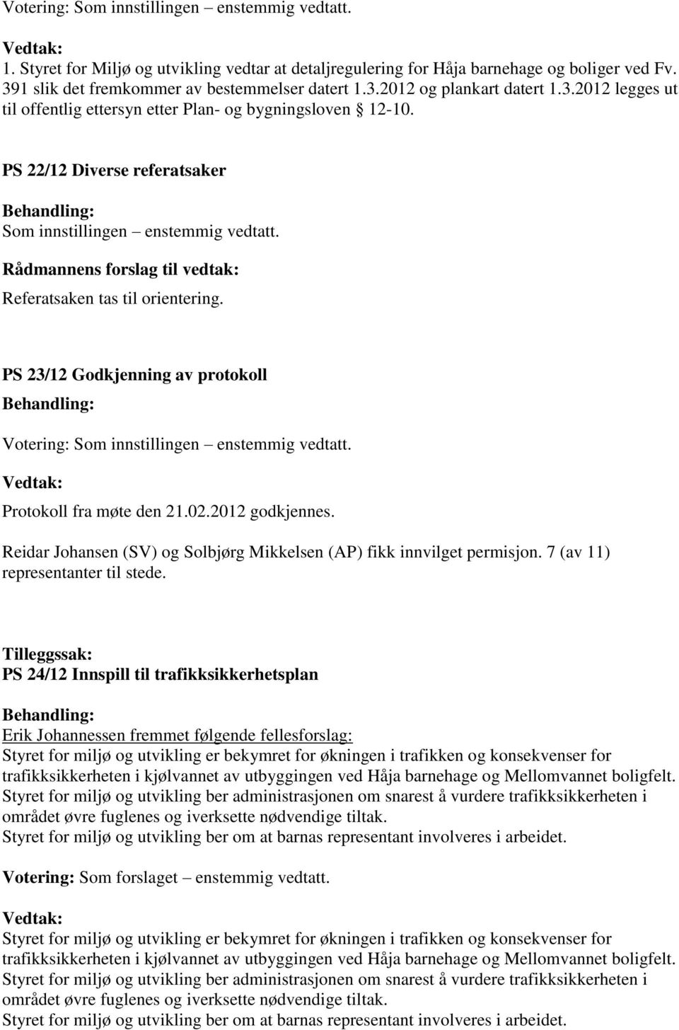 PS 23/12 Godkjenning av protokoll Votering: Som innstillingen enstemmig vedtatt. Protokoll fra møte den 21.02.2012 godkjennes. Reidar Johansen (SV) og Solbjørg Mikkelsen (AP) fikk innvilget permisjon.