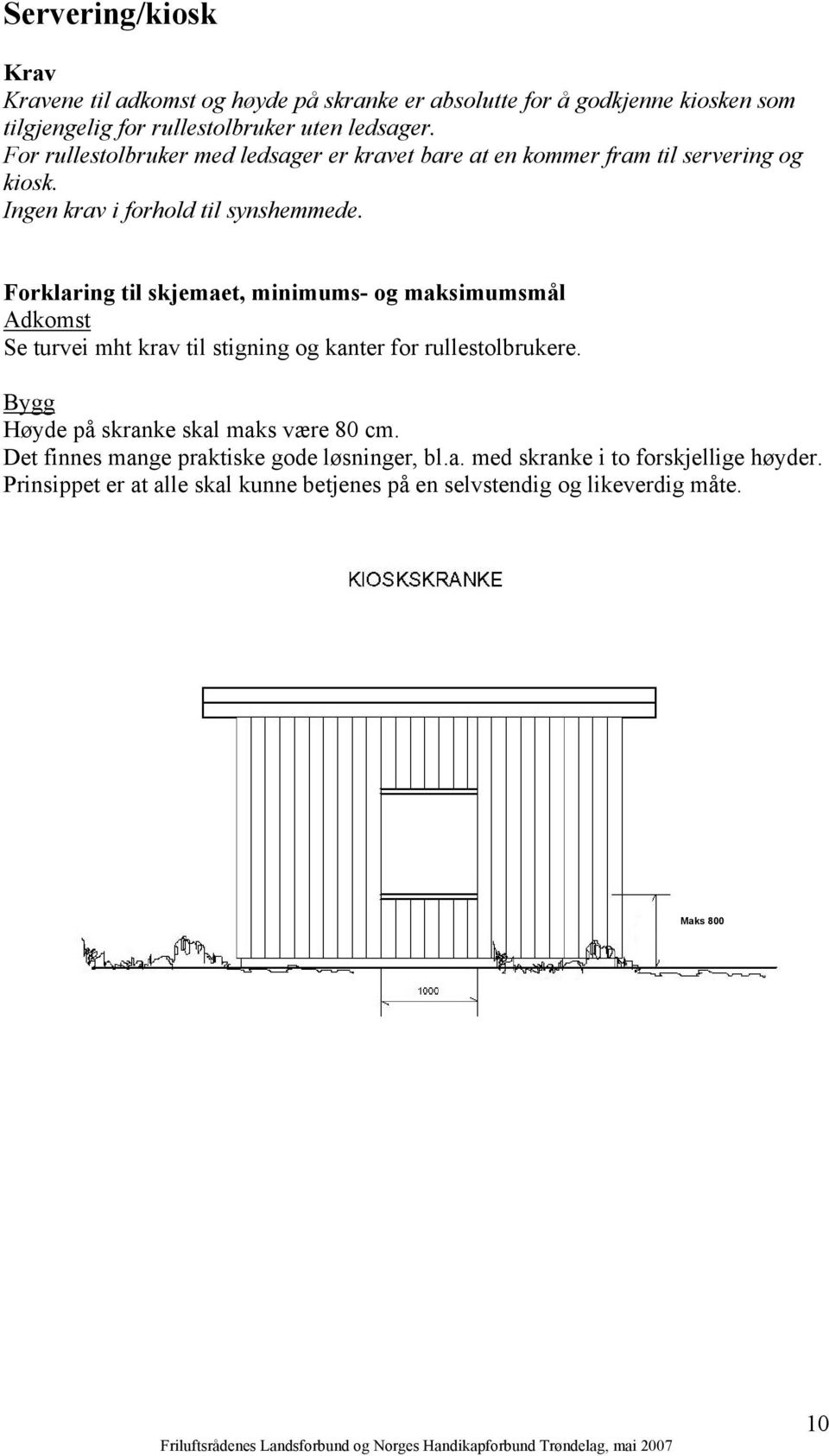 Adkomst Se turvei mht krav til stigning og kanter for rullestolbrukere. Bygg Høyde på skranke skal maks være 80 cm.