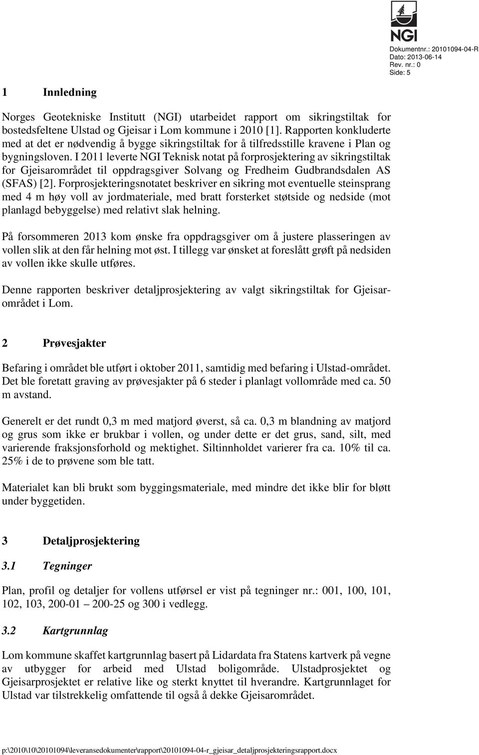 I 11 leverte NGI Teknisk notat på forprosjektering av sikringstiltak for Gjeisarområdet til oppdragsgiver Solvang og Fredheim Gudbrandsdalen AS (SFAS) [2].