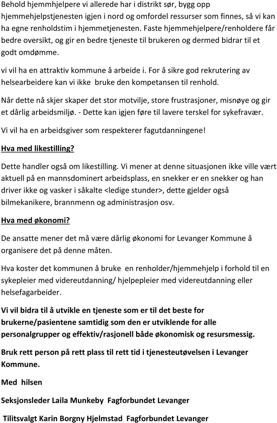 For å sikre god rekrutering av helsearbeidere kan vi ikke bruke den kompetansen til renhold. Når dette nå skjer skaper det stor motvilje, store frustrasjoner, misnøye og gir et dårlig arbeidsmiljø.