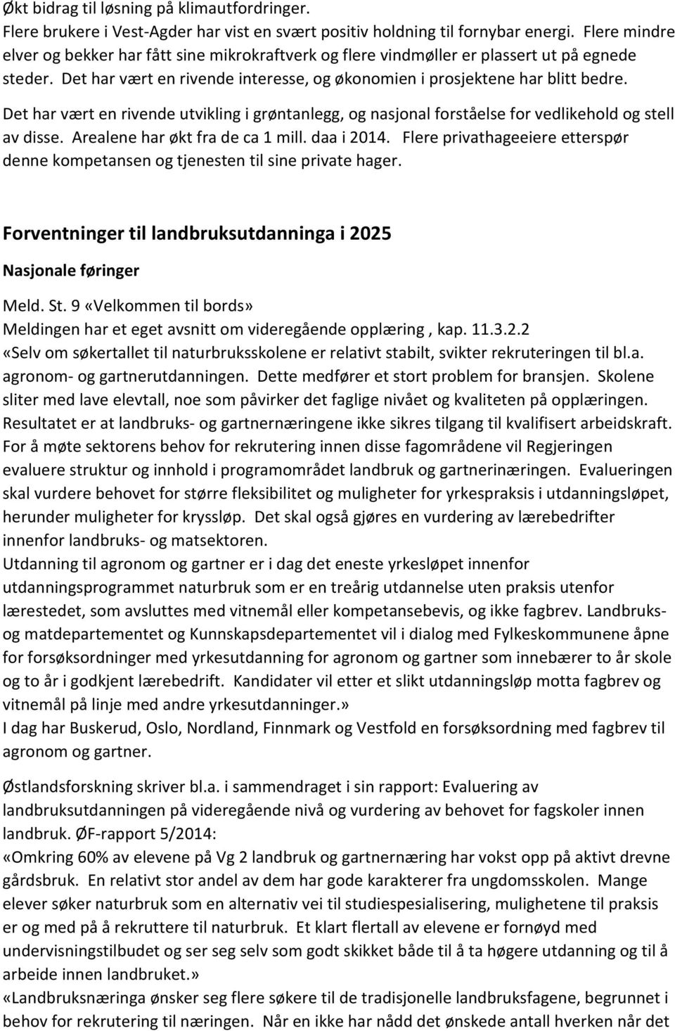 Det har vært en rivende utvikling i grøntanlegg, og nasjonal forståelse for vedlikehold og stell av disse. Arealene har økt fra de ca 1 mill. daa i 2014.