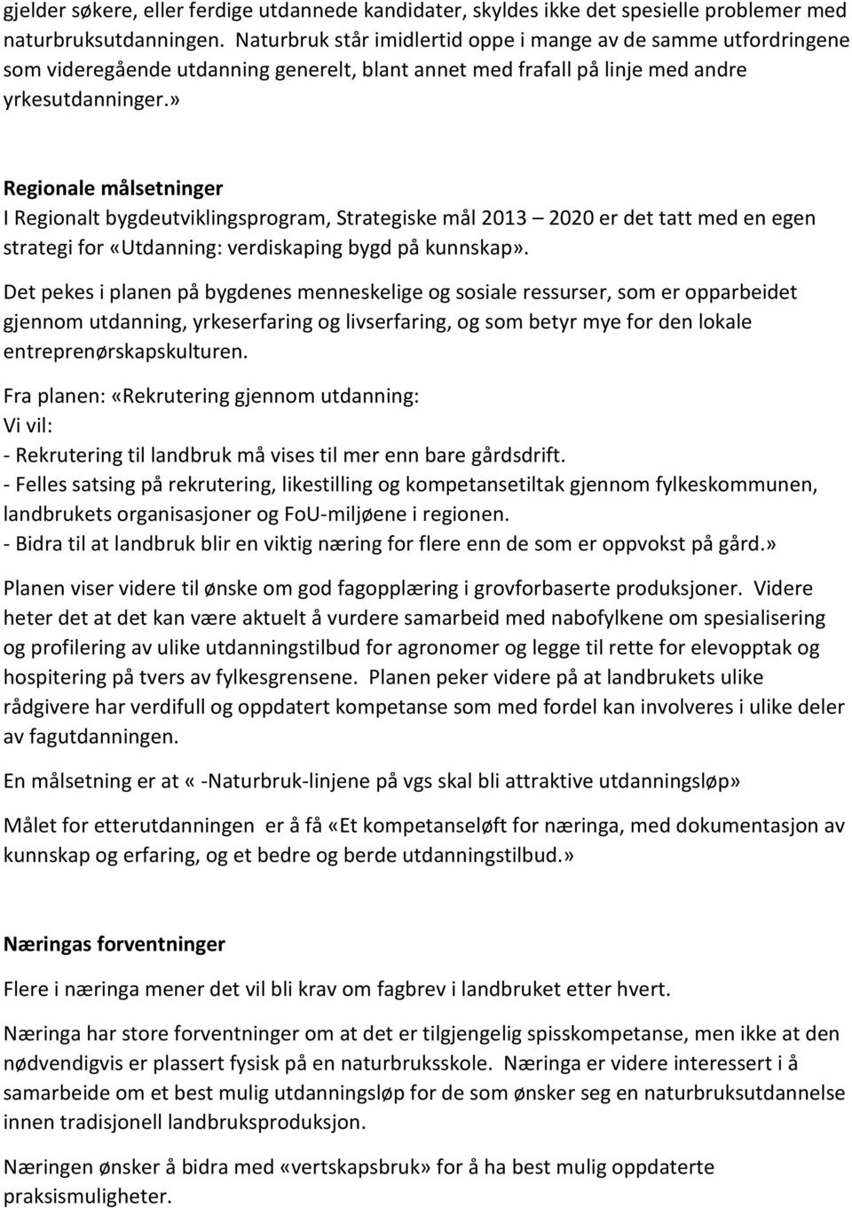 » Regionale målsetninger I Regionalt bygdeutviklingsprogram, Strategiske mål 2013 2020 er det tatt med en egen strategi for «Utdanning: verdiskaping bygd på kunnskap».