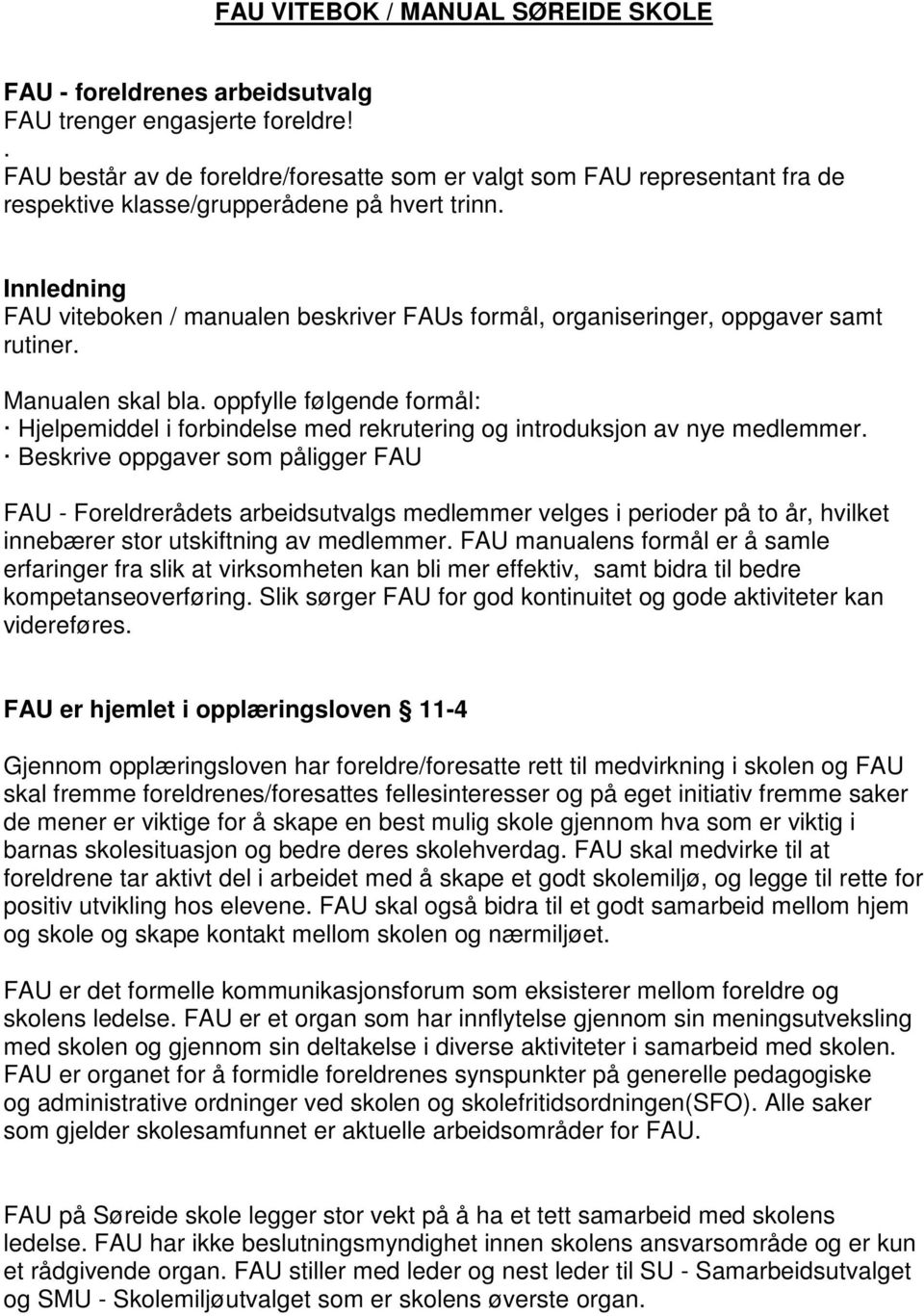 Innledning FAU viteboken / manualen beskriver FAUs formål, organiseringer, oppgaver samt rutiner. Manualen skal bla.