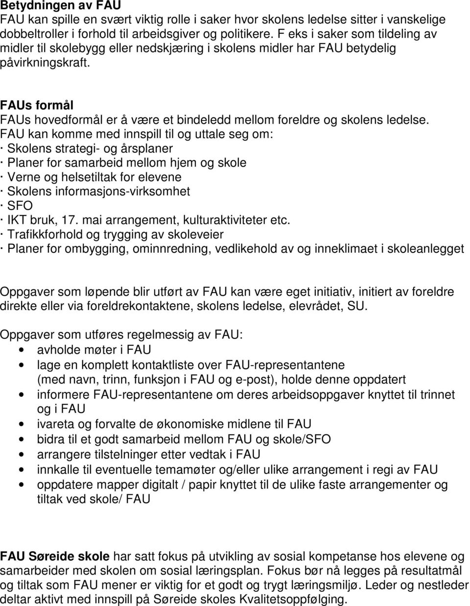 FAUs formål FAUs hovedformål er å være et bindeledd mellom foreldre og skolens ledelse.