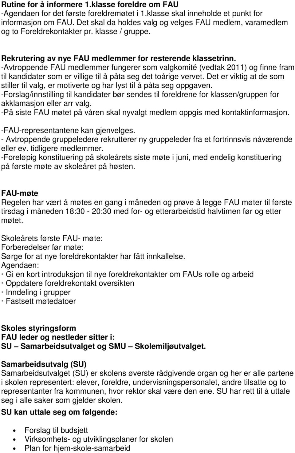 -Avtroppende FAU medlemmer fungerer som valgkomité (vedtak 2011) og finne fram til kandidater som er villige til å påta seg det toårige vervet.