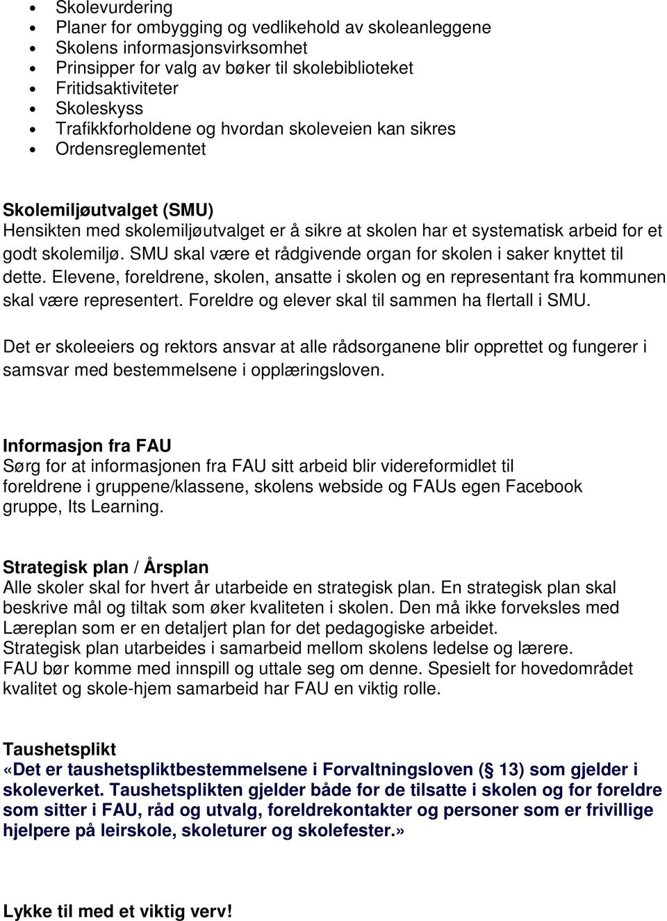 SMU skal være et rådgivende organ for skolen i saker knyttet til dette. Elevene, foreldrene, skolen, ansatte i skolen og en representant fra kommunen skal være representert.