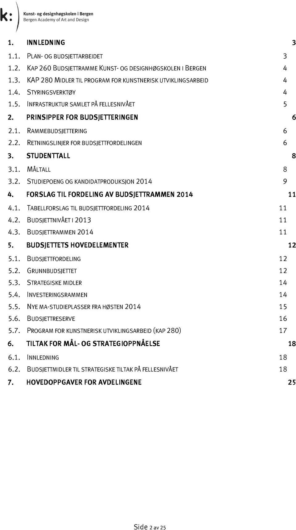 FORSLAG TIL FORDELING AV BUDSJETTRAMMEN 2014 11 4.1. TABELLFORSLAG TIL BUDSJETTFORDELING 2014 11 4.2. BUDSJETTNIVÅET I 2013 11 4.3. BUDSJETTRAMMEN 2014 11 5. BUDSJETTETS HOVEDELEMENTER 12 5.1. BUDSJETTFORDELING 12 5.