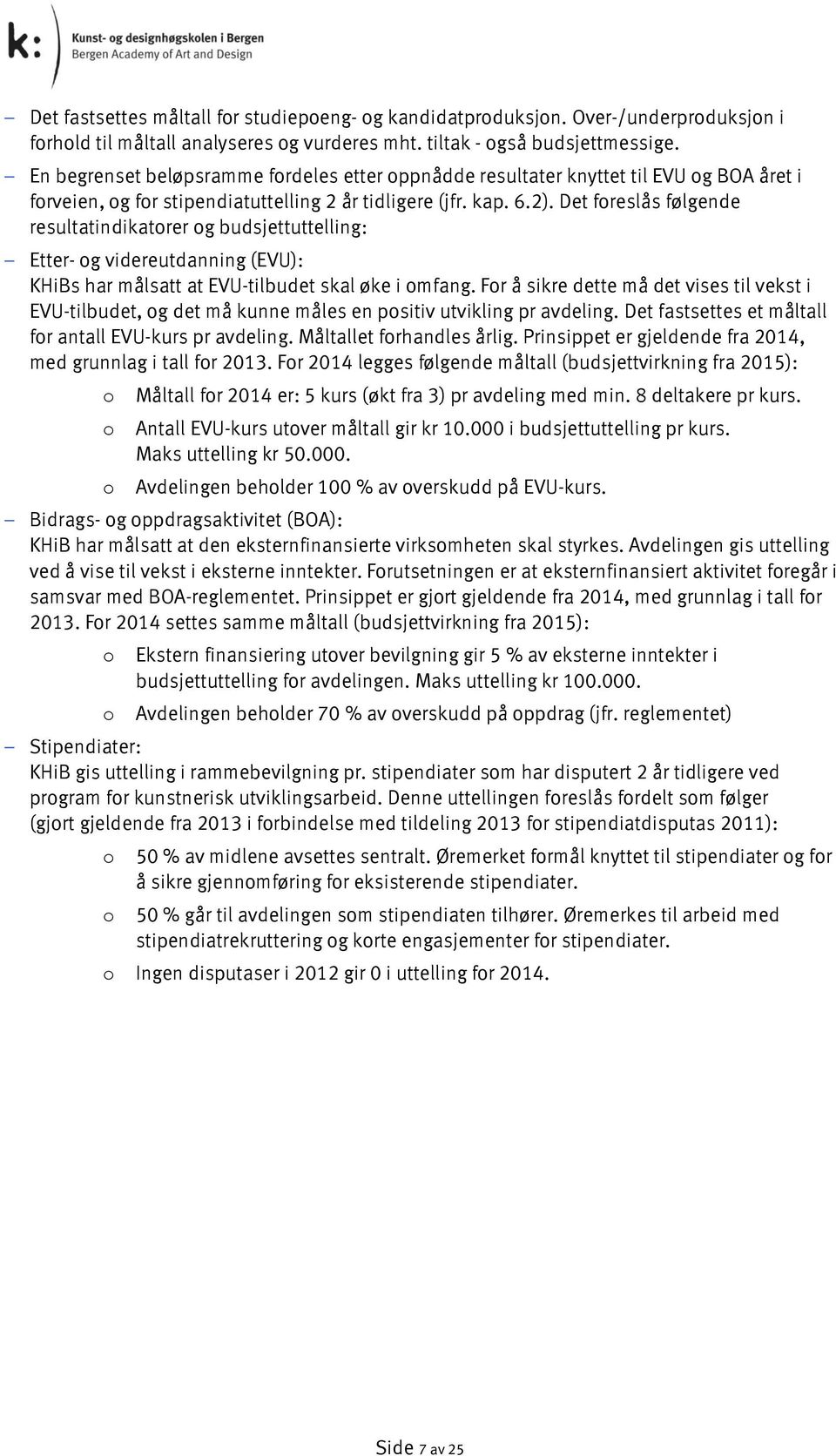 Det foreslås følgende resultatindikatorer og budsjettuttelling: Etter- og videreutdanning (EVU): KHiBs har målsatt at EVU-tilbudet skal øke i omfang.