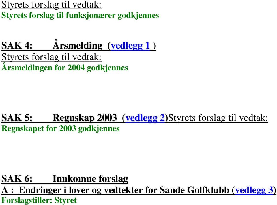 Roger Pedersen Styrets forslag til vedtak: Styrets forslag til lover og vedtekter for Sande Golfklubb vedtas B : Virksomhetsplan for perioden 2005 2010 - (vedlegg 4) Forslagstiller: Styret