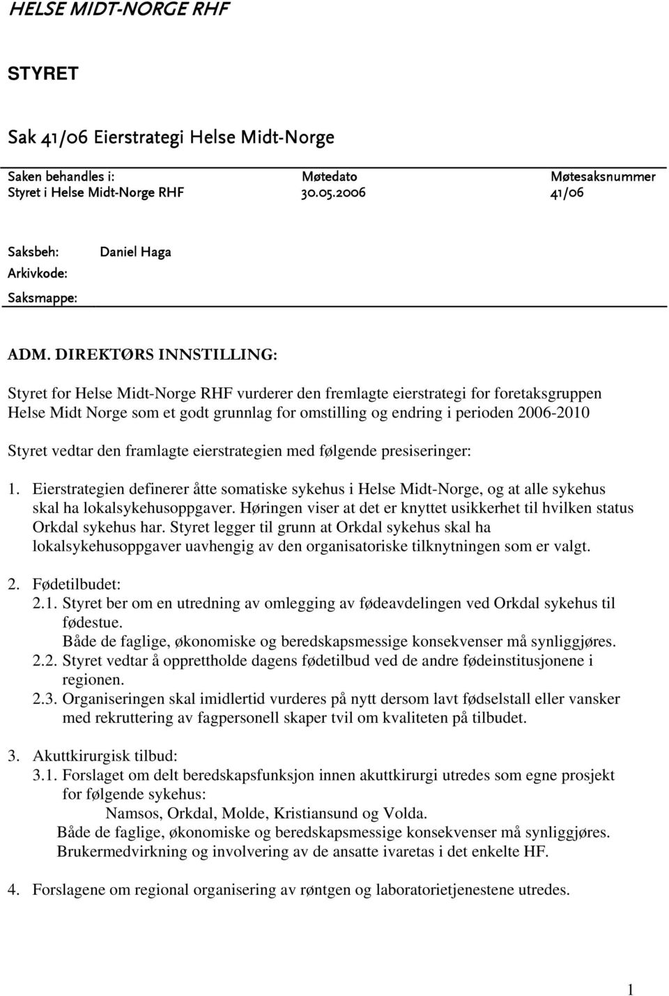 DIREKTØRS INNSTILLING: Styret for Helse Midt-Norge RHF vurderer den fremlagte eierstrategi for foretaksgruppen Helse Midt Norge som et godt grunnlag for omstilling og endring i perioden 2006-2010