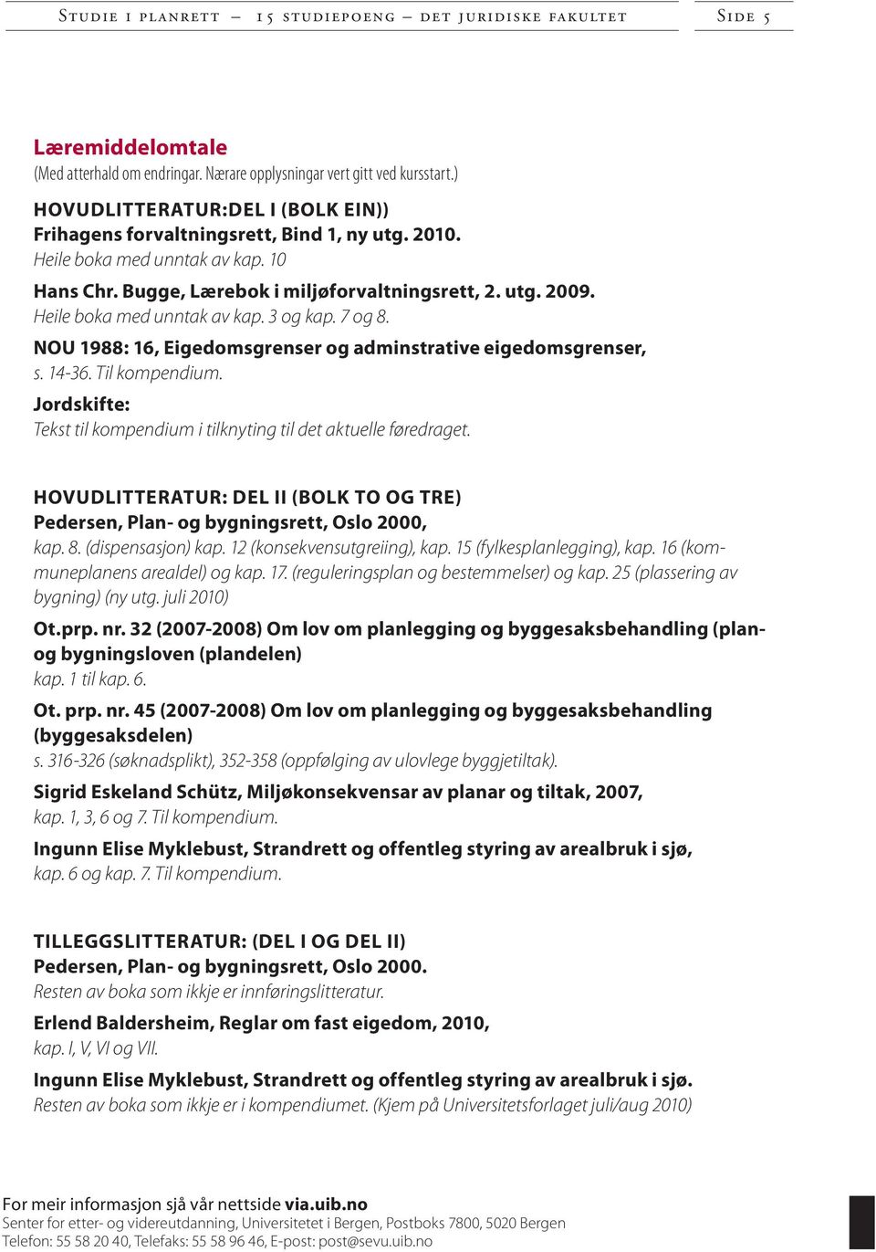 Heile boka med unn tak av kap. 3 og kap. 7 og 8. NOU 1988: 16, Eigedomsgrenser og adminstrative eigedomsgrenser, s. 14-36. Til kompendium.