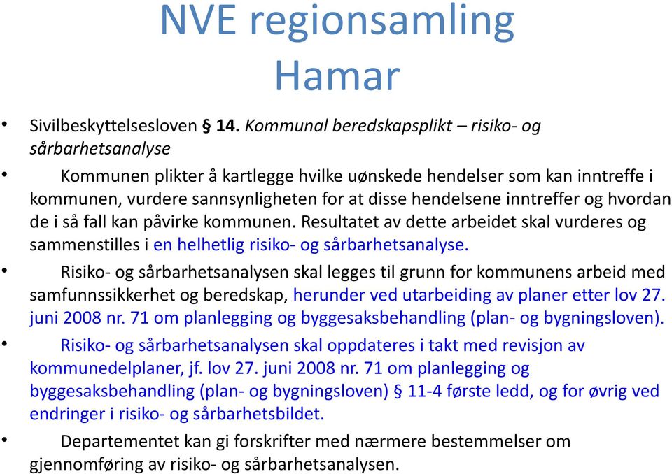 og hvordan de i så fall kan påvirke kommunen. Resultatet av dette arbeidet skal vurderes og sammenstilles i en helhetlig risiko- og sårbarhetsanalyse.