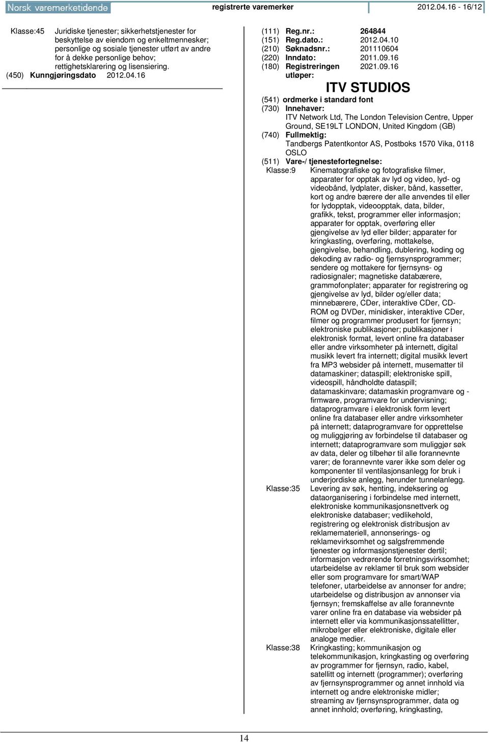 rettighetsklarering og lisensiering. (111) Reg.nr.: 264844 (210) Søknadsnr.: 201110604 (220) Inndato: 2011.09.