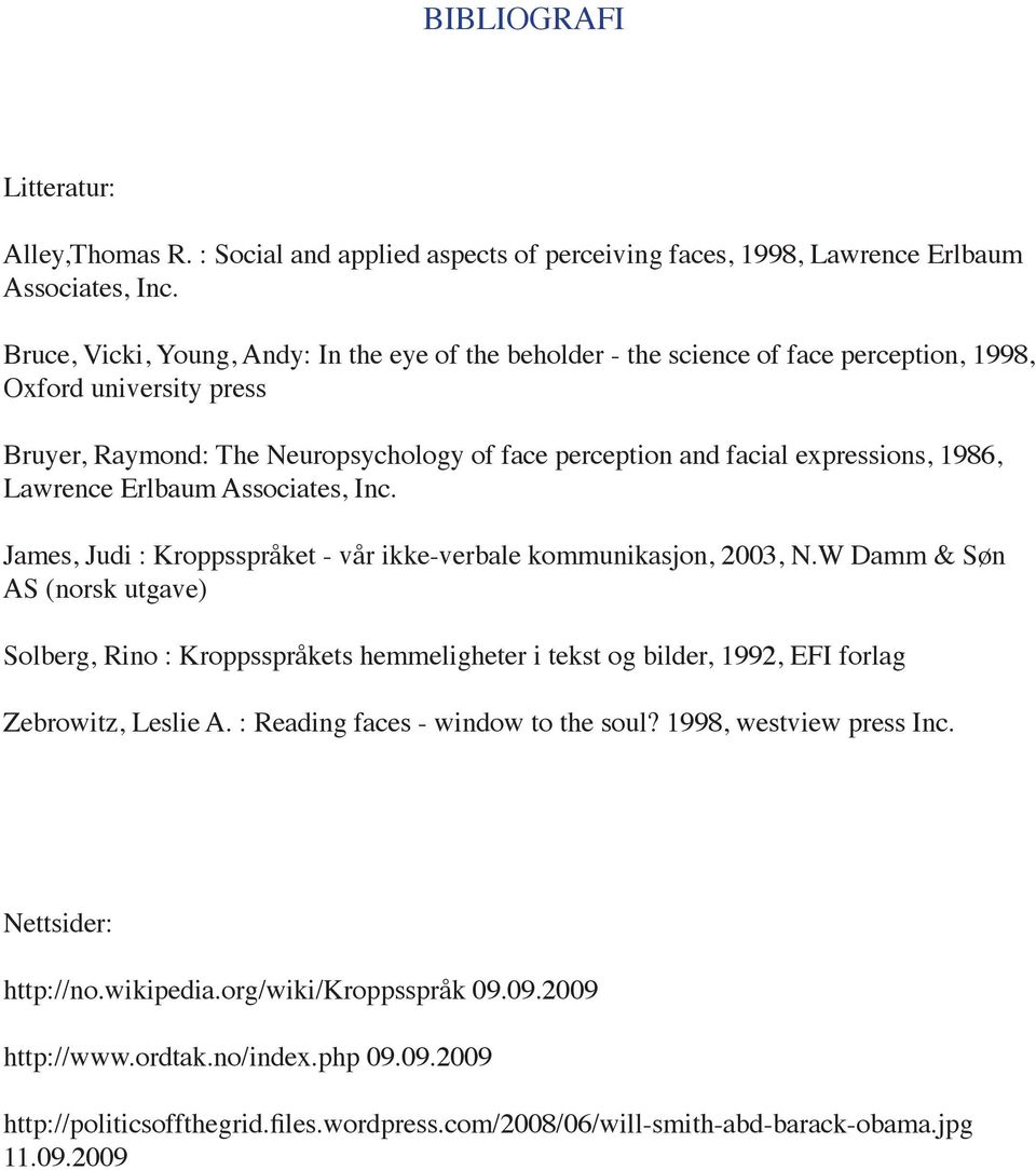 1986, Lawrence Erlbaum Associates, Inc. James, Judi : Kroppsspråket - vår ikke-verbale kommunikasjon, 2003, N.