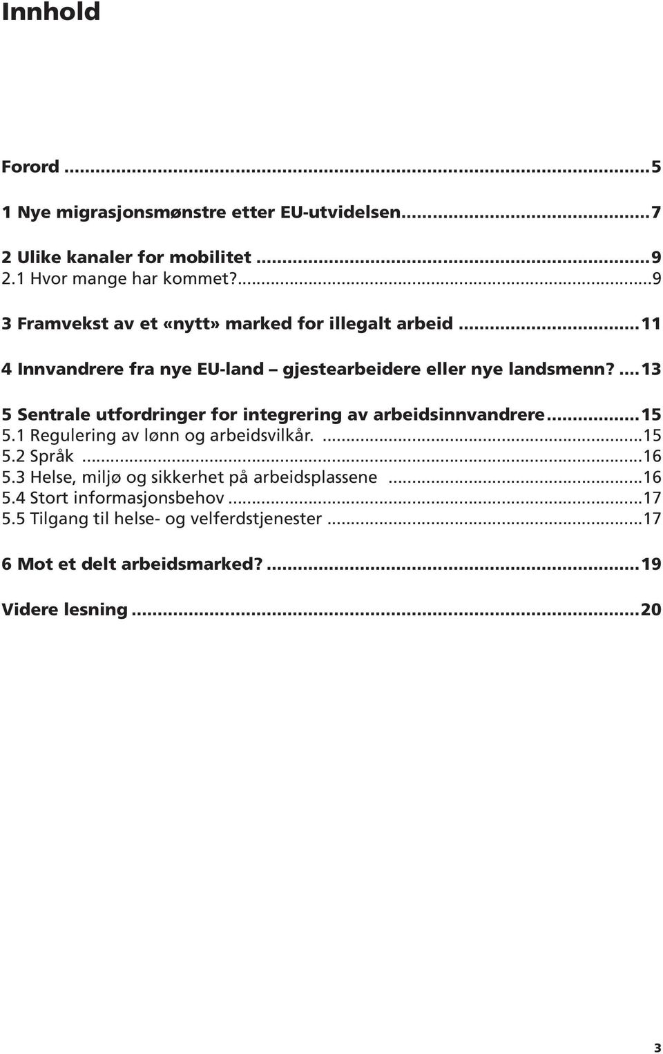 ...13 5 Sentrale utfordringer for integrering av arbeidsinnvandrere...15 5.1 Regulering av lønn og arbeidsvilkår....15 5.2 Språk...16 5.