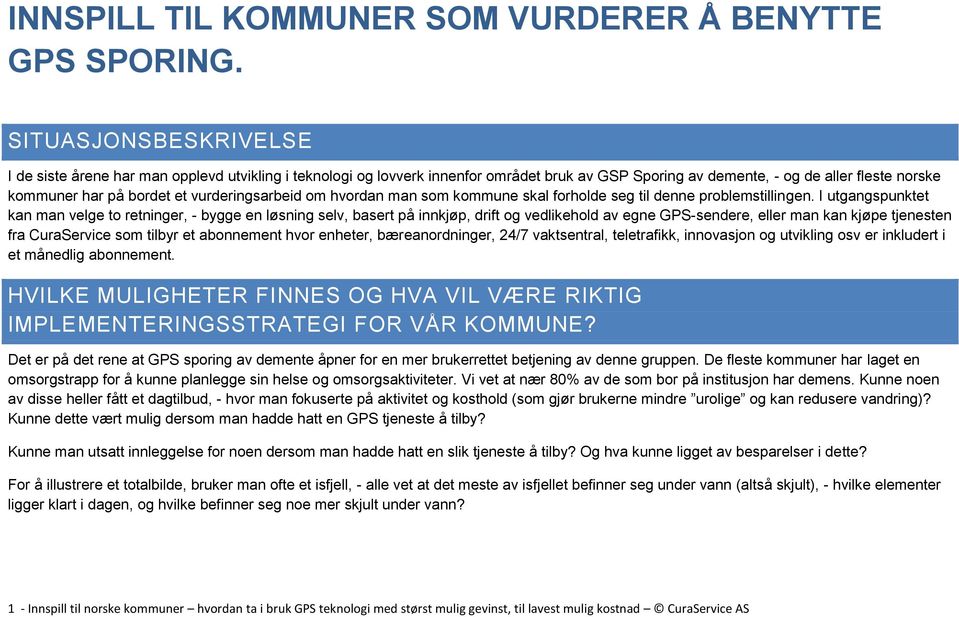 vurderingsarbeid om hvordan man som kommune skal forholde seg til denne problemstillingen.