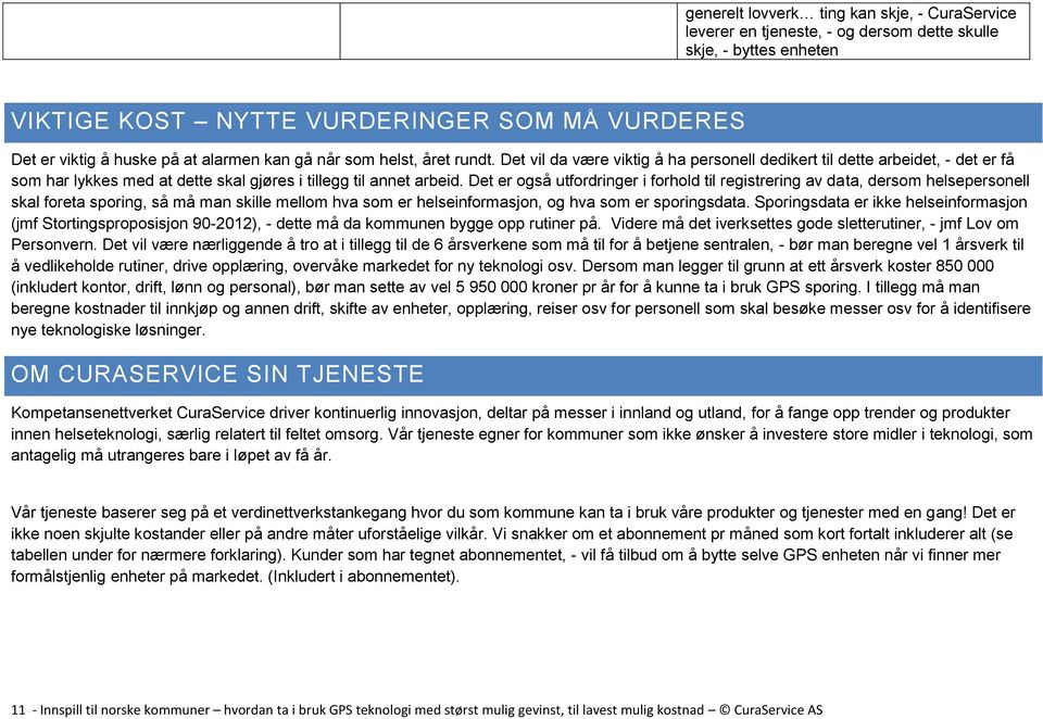 Det er også utfordringer i forhold til registrering av data, dersom helsepersonell skal foreta sporing, så må man skille mellom hva som er helseinformasjon, og hva som er sporingsdata.