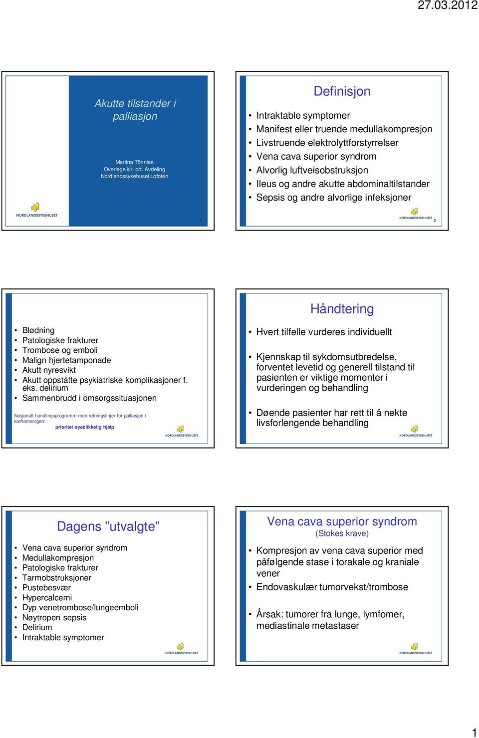 luftveisobstruksjon Ileus og andre akutte abdominaltilstander Sepsis og andre alvorlige infeksjoner 1 2 Håndtering Blødning Patologiske frakturer Trombose og emboli Malign hjertetamponade Akutt