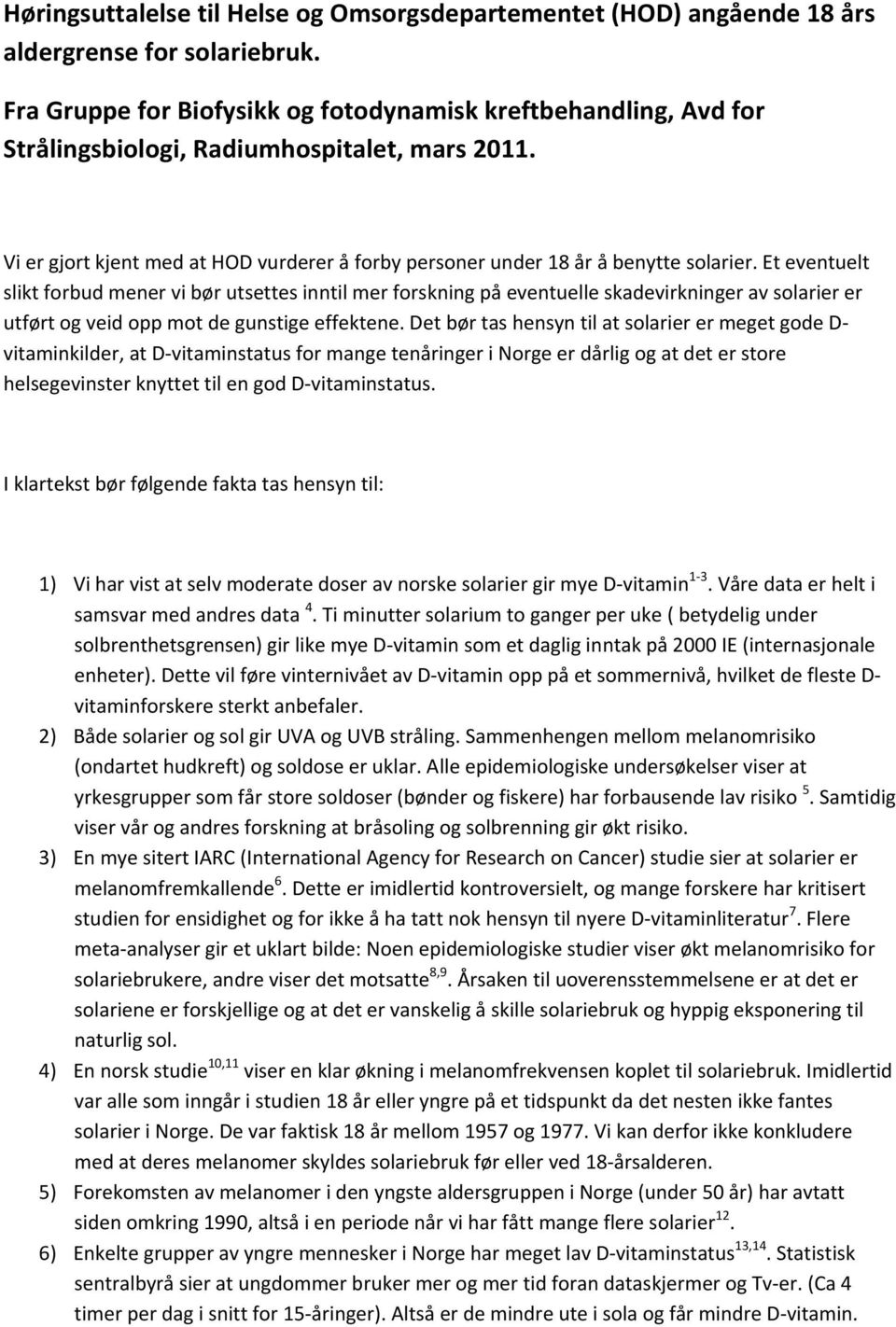 Et eventuelt slikt forbud mener vi bør utsettes inntil mer forskning på eventuelle skadevirkninger av solarier er utført og veid opp mot de gunstige effektene.