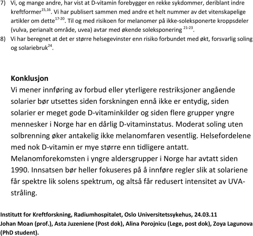 Til og med risikoen for melanomer på ikke-soleksponerte kroppsdeler (vulva, perianalt område, uvea) avtar med økende soleksponering 21-23.