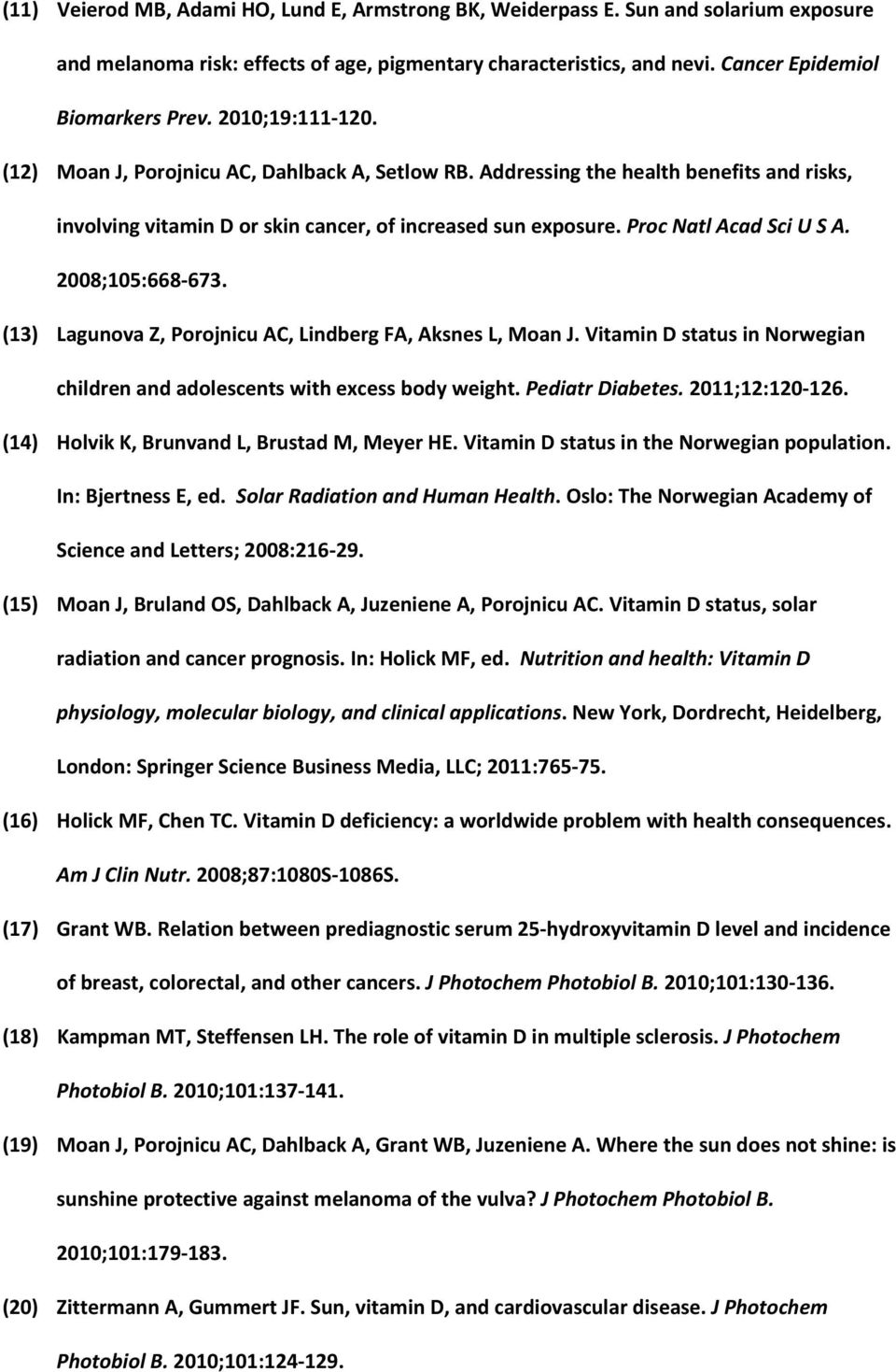 2008;105:668-673. (13) Lagunova Z, Porojnicu AC, Lindberg FA, Aksnes L, Moan J. Vitamin D status in Norwegian children and adolescents with excess body weight. Pediatr Diabetes. 2011;12:120-126.