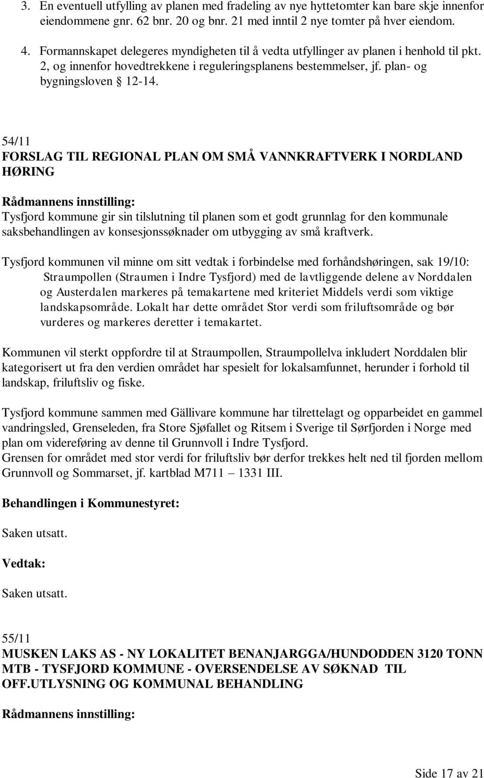 54/11 FORSLAG TIL REGIONAL PLAN OM SMÅ VANNKRAFTVERK I NORDLAND HØRING Tysfjord kommune gir sin tilslutning til planen som et godt grunnlag for den kommunale saksbehandlingen av konsesjonssøknader om