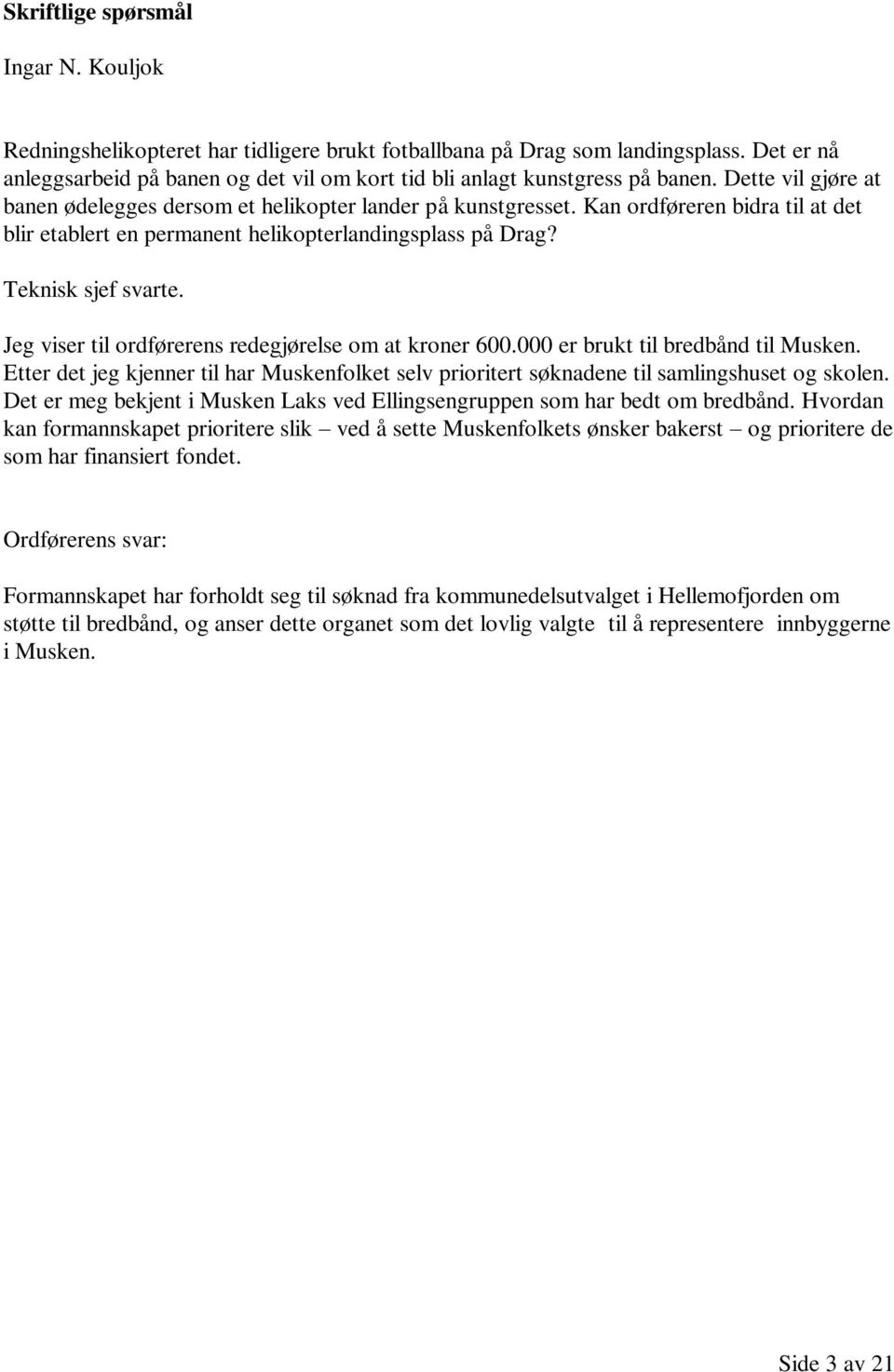 Kan ordføreren bidra til at det blir etablert en permanent helikopterlandingsplass på Drag? Teknisk sjef svarte. Jeg viser til ordførerens redegjørelse om at kroner 600.