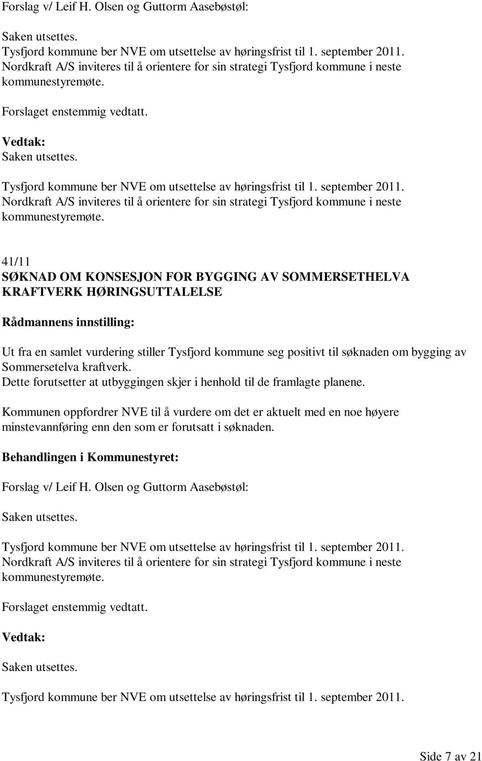 Tysfjord kommune ber NVE om utsettelse av høringsfrist til 1. september 2011. Nordkraft A/S inviteres til å orientere for sin strategi Tysfjord kommune i neste kommunestyremøte.