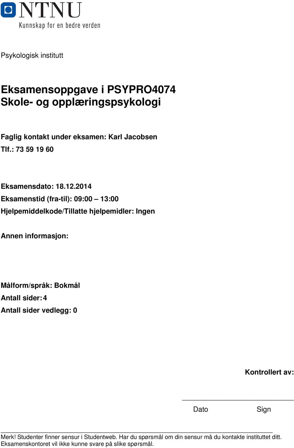 2014 Eksamenstid (fra-til): 09:00 13:00 Hjelpemiddelkode/Tillatte hjelpemidler: Ingen Annen informasjon: Målform/språk: Bokmål