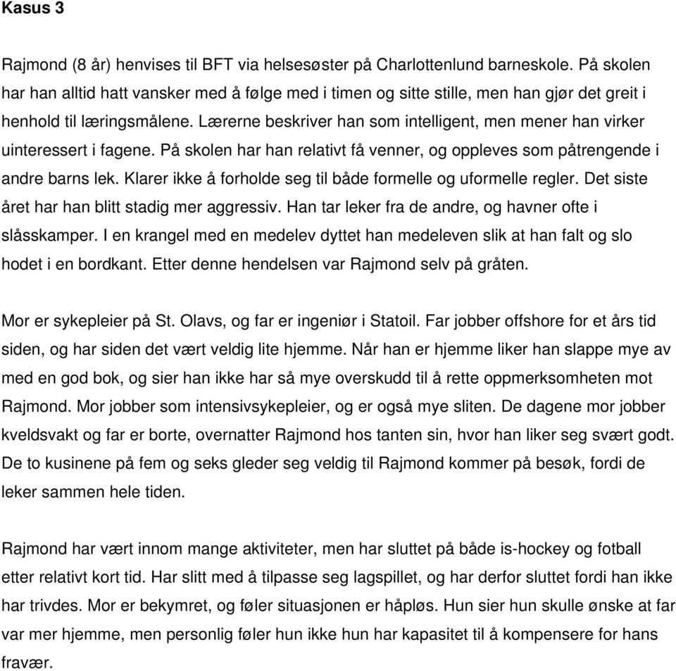 Lærerne beskriver han som intelligent, men mener han virker uinteressert i fagene. På skolen har han relativt få venner, og oppleves som påtrengende i andre barns lek.