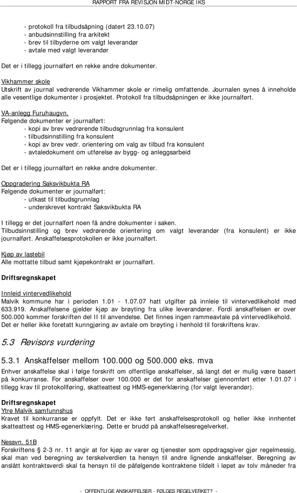 Vikhammer skole Utskrift av journal vedrørende Vikhammer skole er rimelig omfattende. Journalen synes å inneholde alle vesentlige dokumenter i prosjektet.