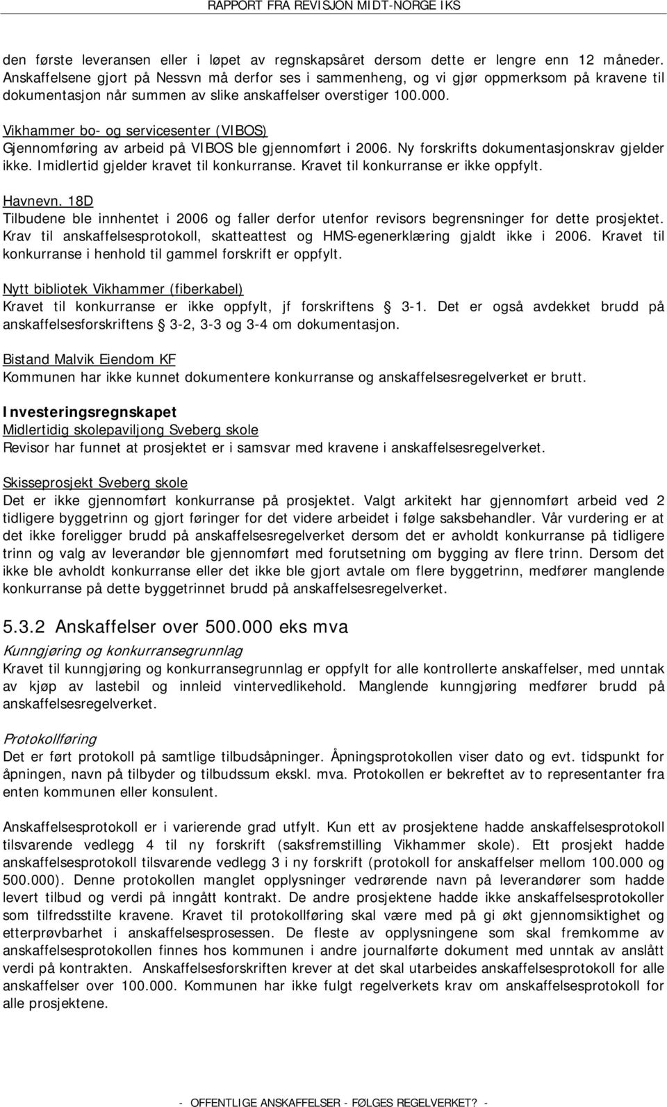 Vikhammer bo- og servicesenter (VIBOS) Gjennomføring av arbeid på VIBOS ble gjennomført i 2006. Ny forskrifts dokumentasjonskrav gjelder ikke. Imidlertid gjelder kravet til konkurranse.