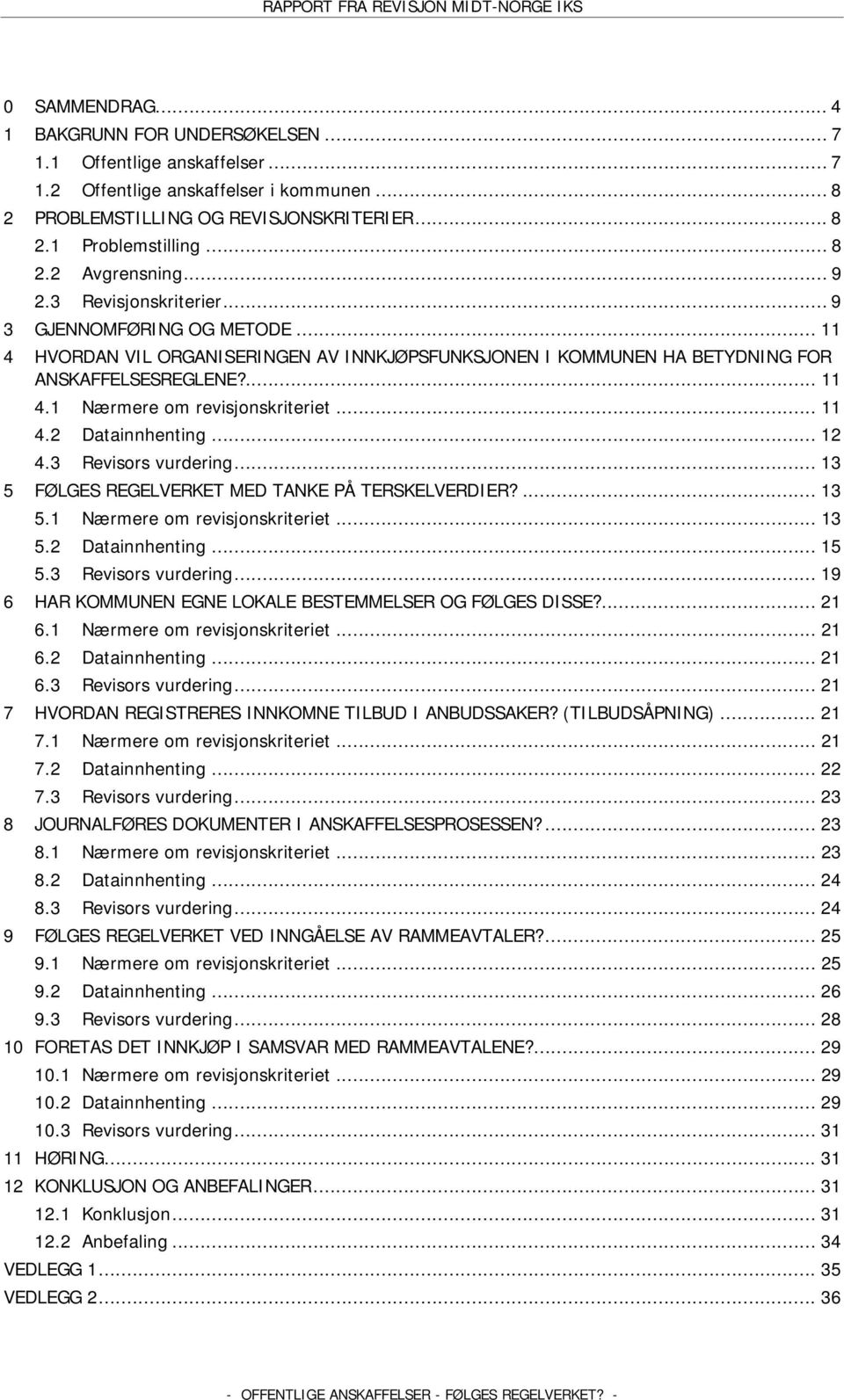 .. 11 4.2 Datainnhenting... 12 4.3 Revisors vurdering... 13 5 FØLGES REGELVERKET MED TANKE PÅ TERSKELVERDIER?... 13 5.1 Nærmere om revisjonskriteriet... 13 5.2 Datainnhenting... 15 5.