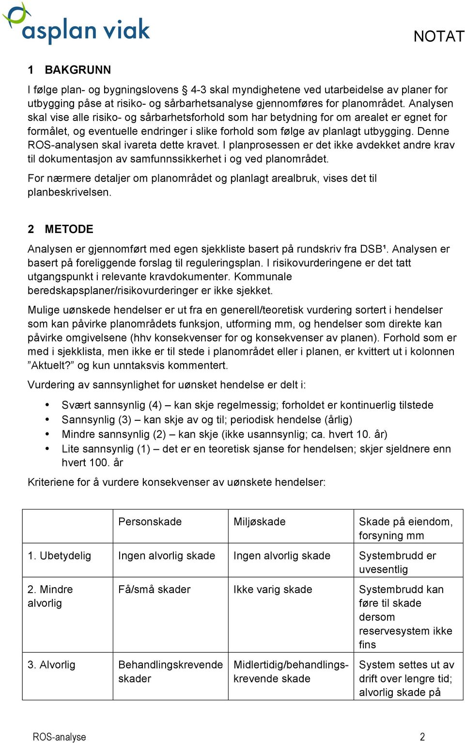 kravet I planprosessen er det ikke avdekket andre krav til dokumentasjon av samfunnssikkerhet i og ved planområdet For nærmere detaljer om planområdet og planlagt arealbruk, vises det til