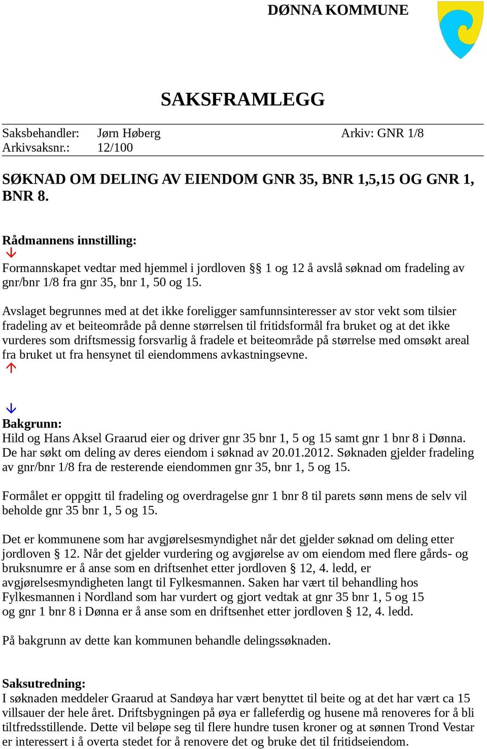 Avslaget begrunnes med at det ikke foreligger samfunnsinteresser av stor vekt som tilsier fradeling av et beiteområde på denne størrelsen til fritidsformål fra bruket og at det ikke vurderes som