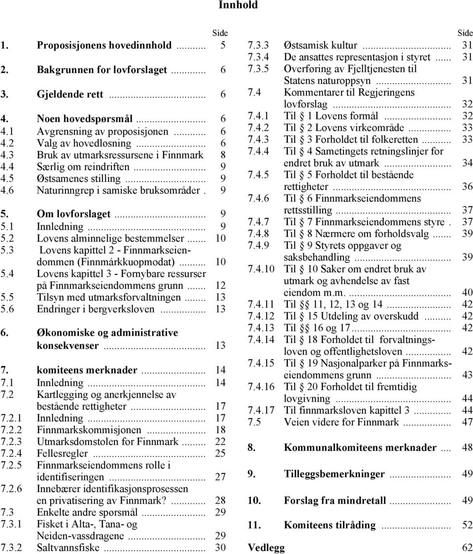 .. 10 5.3 Lovens kapittel 2 - Finnmarkseiendommen (Finnmárkkuopmodat)... 10 5.4 Lovens kapittel 3 - Fornybare ressurser på Finnmarkseiendommens grunn... 12 5.5 Tilsyn med utmarksforvaltningen... 13 5.