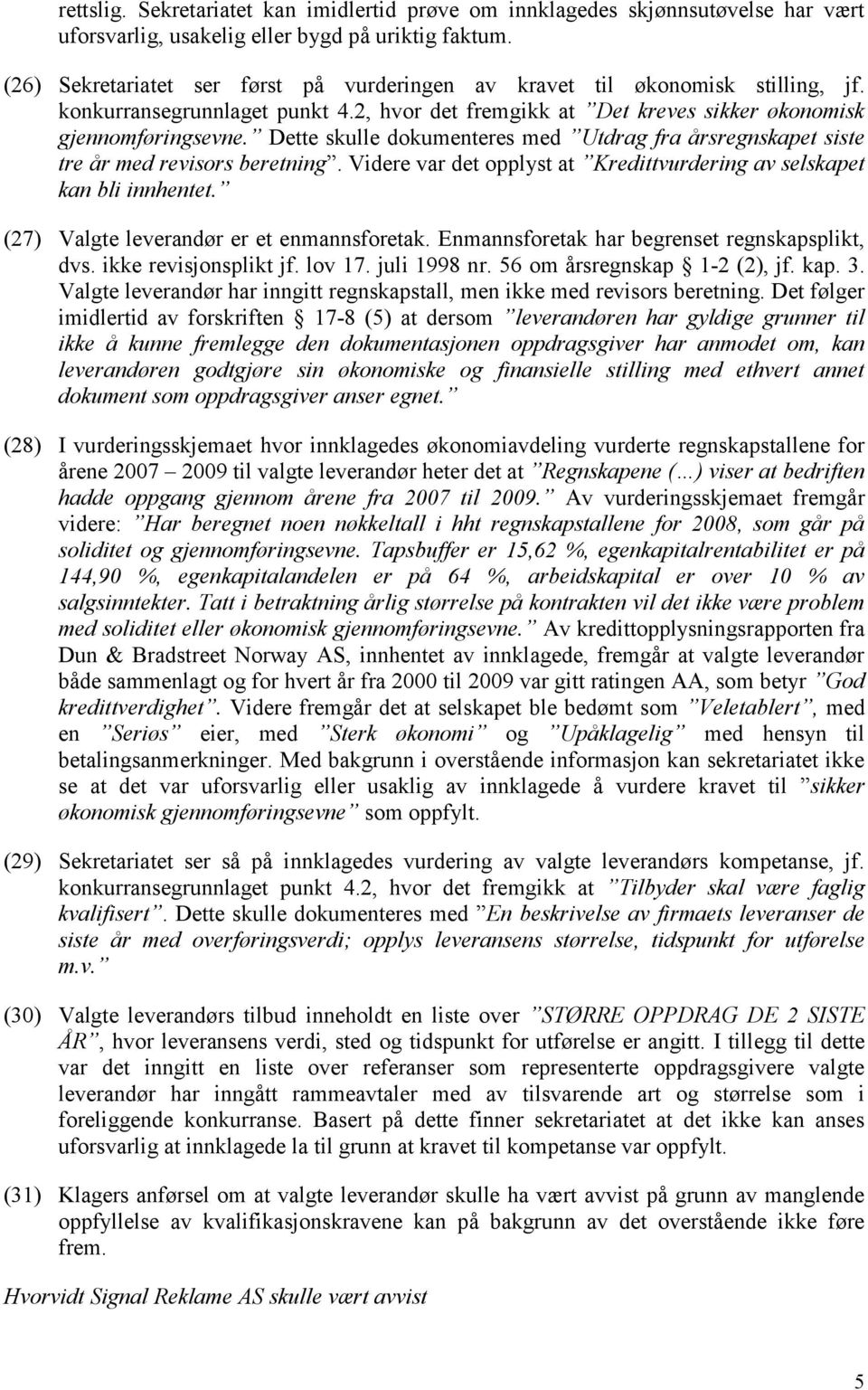 Dette skulle dokumenteres med Utdrag fra årsregnskapet siste tre år med revisors beretning. Videre var det opplyst at Kredittvurdering av selskapet kan bli innhentet.